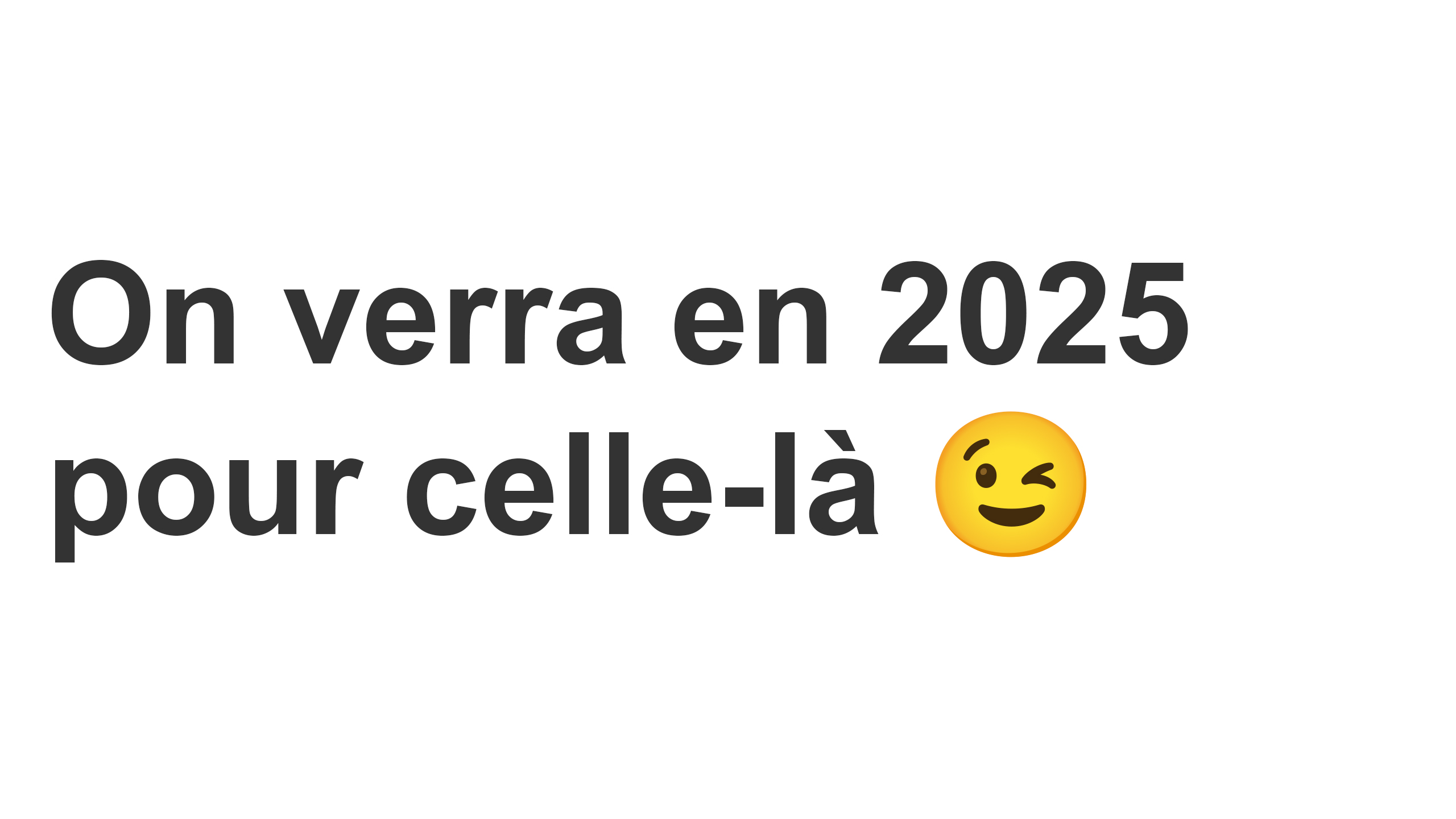 On verra en 2025 pour celle là 😉